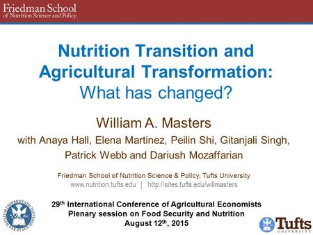 Nutrition Transition and Agricultural Transformation: What has changed? William A. Masters with Anaya Hall, Elena Martinez, Peilin Shi, Gitanjali Singh,