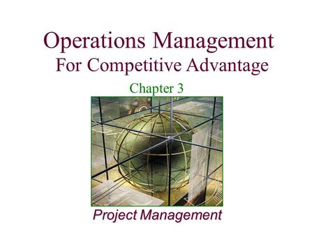 Operations Management For Competitive Advantage 1 Project Management Operations Management For Competitive Advantage Chapter 3.