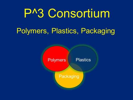 P^3 Consortium Polymers, Plastics, Packaging Packaging Polymers Plastics.