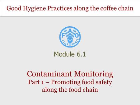 Module 6.1 Contaminant Monitoring Part 1 – Promoting food safety along the food chain.