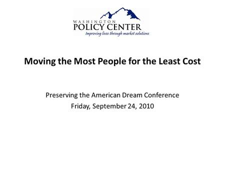 Moving the Most People for the Least Cost Preserving the American Dream Conference Friday, September 24, 2010.