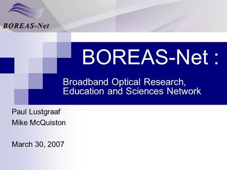 BOREAS-Net : Broadband Optical Research, Education and Sciences Network Paul Lustgraaf Mike McQuiston March 30, 2007.