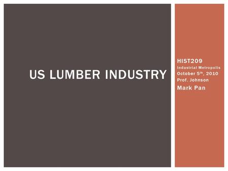 HIST209 Industrial Metropolis October 5 th, 2010 Prof. Johnson Mark Pan US LUMBER INDUSTRY.