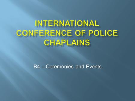 B4 – Ceremonies and Events.  How to plan and create law enforcement ceremonies and events including funerals  Inclusive nature of public prayer  Steps.