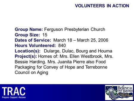 Group Name: Ferguson Presbyterian Church Group Size: 15 Dates of Service: March 18 – March 25, 2006 Hours Volunteered: 840 Location(s): Dularge, Dulac,