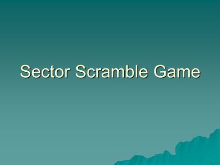 Sector Scramble Game. The point  Learn about different sectors  Learn about companies in those sectors  Learn how a product or service fits within.