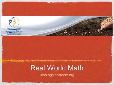 Real World Math utah.agclassroom.org. “Students’ abilities to use mathematical expressions to model real-world situations will be central to their progress.