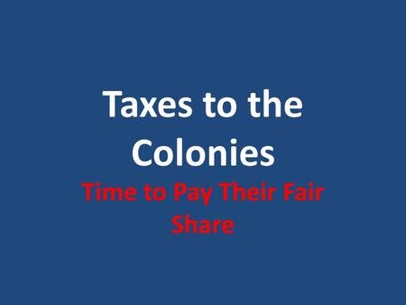 Taxes to the Colonies Time to Pay Their Fair Share.