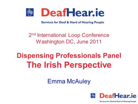 2 nd International Loop Conference Washington DC, June 2011 Dispensing Professionals Panel The Irish Perspective Emma McAuley.