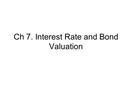 Ch 7. Interest Rate and Bond Valuation