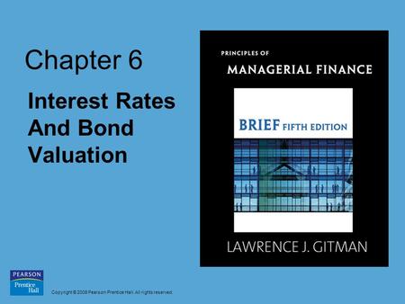 Copyright © 2009 Pearson Prentice Hall. All rights reserved. Chapter 6 Interest Rates And Bond Valuation.