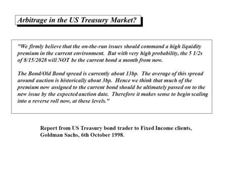 We firmly believe that the on-the-run issues should command a high liquidity premium in the current environment. But with very high probability, the.