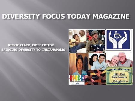 DIVERSITY FOCUS TODAY MAGAZINE BRINGING DIVERSITY TO INDIANAPOLIS RICKIE CLARK, CHIEF EDITOR.