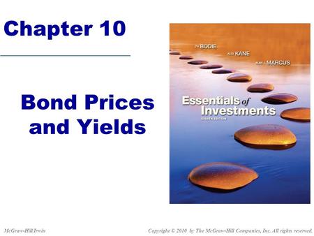 Chapter 10 Bond Prices and Yields Copyright © 2010 by The McGraw-Hill Companies, Inc. All rights reserved.McGraw-Hill/Irwin.