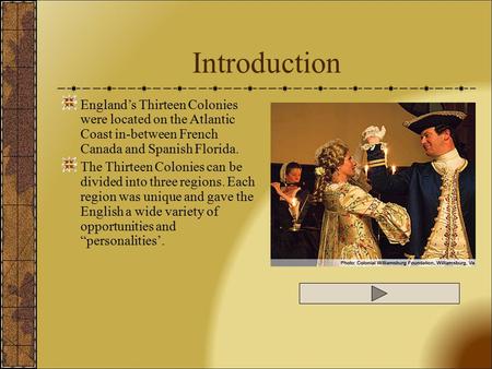 Introduction England’s Thirteen Colonies were located on the Atlantic Coast in-between French Canada and Spanish Florida. The Thirteen Colonies can.