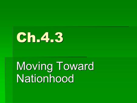 Ch.4.3 Moving Toward Nationhood. A Clash of Views  England-Parliament represented colonists  Colonists-represented by own legislatures  Colonists could.