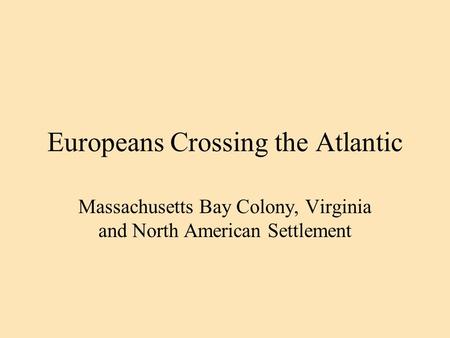 Europeans Crossing the Atlantic Massachusetts Bay Colony, Virginia and North American Settlement.