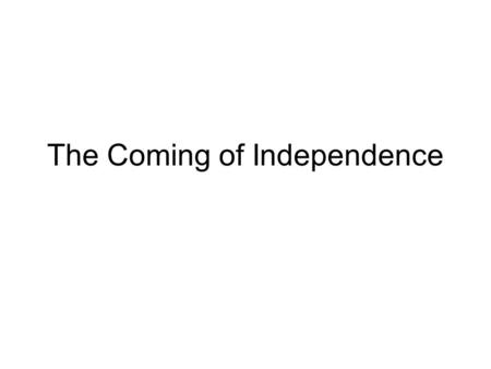 The Coming of Independence. Britain’s Colonial Policies Colonies were able to govern themselves but the Crown increasingly wanted control of trade –London.