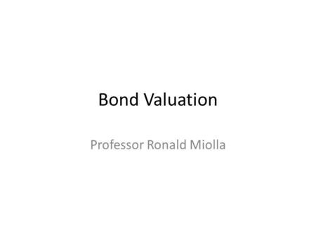 Bond Valuation Professor Ronald Miolla. Agenda What is a bond? How are bonds valued? Interest rate changes and bond values.