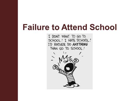 Failure to Attend School. Terminal Objective Upon completion of this module, the participant will be able to identify and understand Texas law with regards.