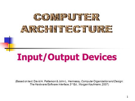 1 (Based on text: David A. Patterson & John L. Hennessy, Computer Organization and Design: The Hardware/Software Interface, 3 rd Ed., Morgan Kaufmann,