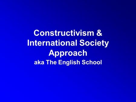 Constructivism & International Society Approach