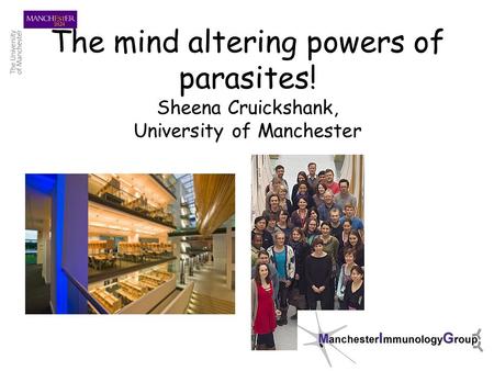 The mind altering powers of parasites! Sheena Cruickshank, University of Manchester.