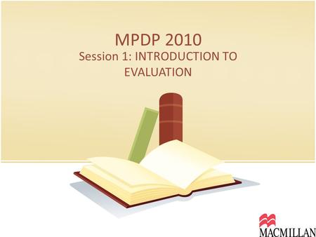 MPDP 2010 Session 1: INTRODUCTION TO EVALUATION. How much do you know about evaluation? Stand up. Walk 11 steps in any direction. Pair up with the person.