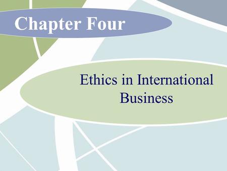 Chapter Four Ethics in International Business. 4 - 2 McGraw-Hill/Irwin International Business, 6/e © 2007 The McGraw-Hill Companies, Inc., All Rights.