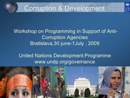 Workshop on Programming in Support of Anti- Corruption Agencies Bratislava,30 june-1July, 2009 United Nations Development Programme www.undp.org/governance.