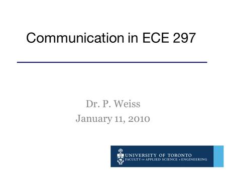 Communication in ECE 297 Dr. P. Weiss January 11, 2010.