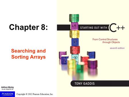 Copyright © 2012 Pearson Education, Inc. Chapter 8: Searching and Sorting Arrays.