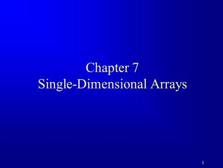 1 Chapter 7 Single-Dimensional Arrays. 2 Arrays Array is a data structure that represents a collection of the same types of data elements. A single-dimensional.