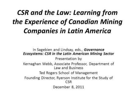 CSR and the Law: Learning from the Experience of Canadian Mining Companies in Latin America In Sagebien and Lindsay, eds., Governance Ecosystems: CSR in.