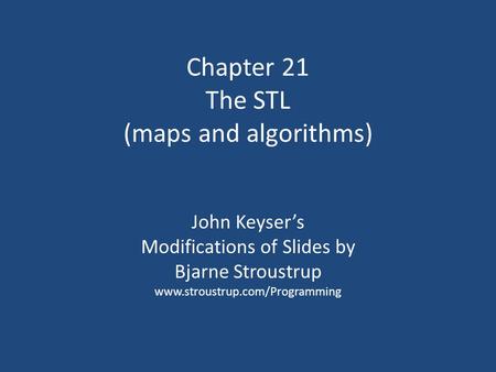 Chapter 21 The STL (maps and algorithms) John Keyser’s Modifications of Slides by Bjarne Stroustrup www.stroustrup.com/Programming.