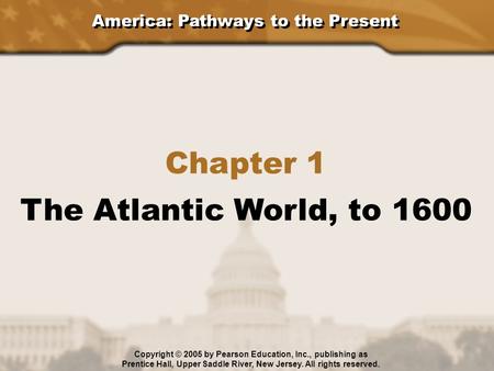 Chapter 1 The Atlantic World, to 1600 America: Pathways to the Present