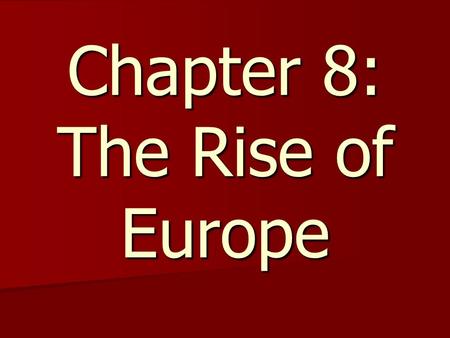 Chapter 8: The Rise of Europe