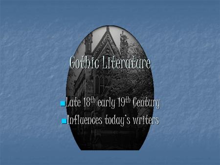 Late 18 th early 19 th Century Late 18 th early 19 th Century Influences today’s writers Influences today’s writers Gothic Literature.