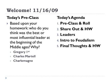 Welcome! 11/16/09 Today’s Pre-Class  Based upon your homework: who do you think was the best or most influential leader at the beginning of the Middle.