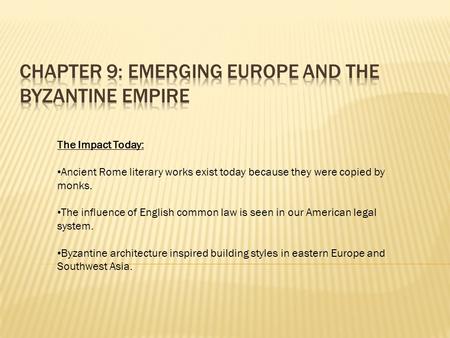 The Impact Today: Ancient Rome literary works exist today because they were copied by monks. The influence of English common law is seen in our American.