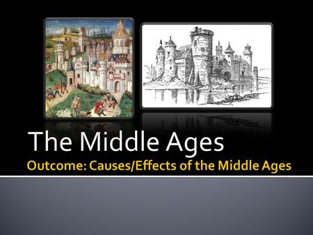 Outcome: Causes/Effects of the Middle Ages