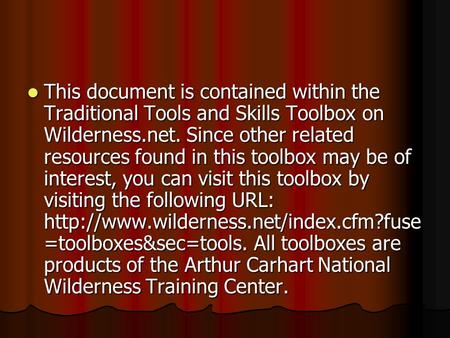 This document is contained within the Traditional Tools and Skills Toolbox on Wilderness.net. Since other related resources found in this toolbox may be.