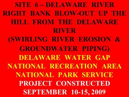 SITE 6 – DELAWARE RIVER RIGHT BANK BLOW-OUT UP THE HILL FROM THE DELAWARE RIVER (SWIRLING RIVER EROSION & GROUNDWATER PIPING) DELAWARE WATER GAP NATIONAL.