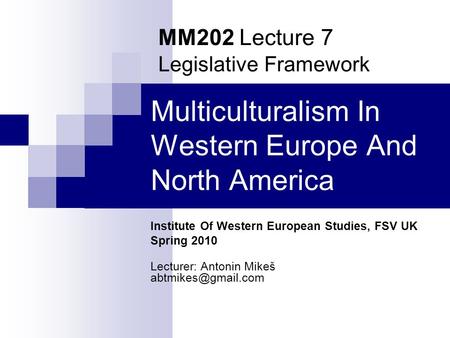 Multiculturalism In Western Europe And North America Institute Of Western European Studies, FSV UK Spring 2010 Lecturer: Antonin Mikeš