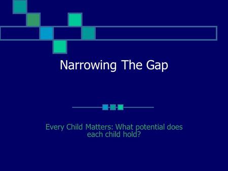 Narrowing The Gap Every Child Matters: What potential does each child hold?