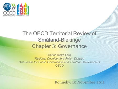 The OECD Territorial Review of Småland-Blekinge Chapter 3: Governance Carlos Icaza Lara Regional Development Policy Division Directorate for Public Governance.