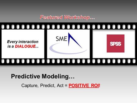 Predictive Modeling… POSITIVE ROI! Capture, Predict, Act = POSITIVE ROI! Every interaction DIALOGUE is a DIALOGUE... Your picture here.