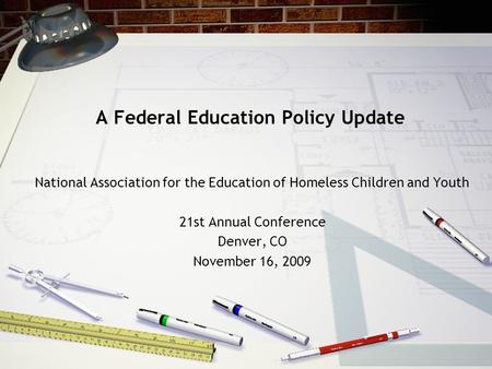 A Federal Education Policy Update National Association for the Education of Homeless Children and Youth 21st Annual Conference Denver, CO November 16,