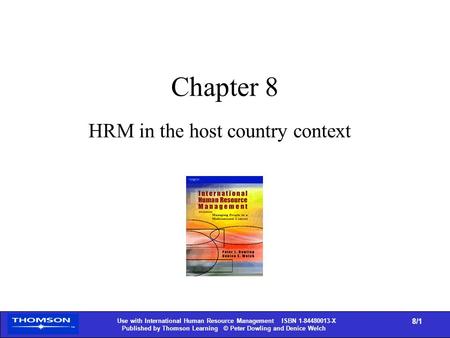 Use with International Human Resource Management ISBN 1-84480013-X Published by Thomson Learning © Peter Dowling and Denice Welch 8/1 Chapter 8 HRM in.