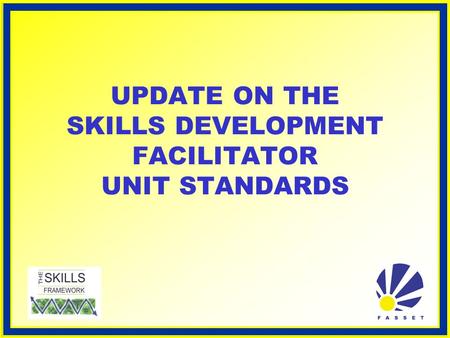 UPDATE ON THE SKILLS DEVELOPMENT FACILITATOR UNIT STANDARDS.